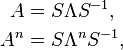 \begin{align} A & = S\Lambda S^{-1} ,\\
 A^n & = S\Lambda^n S^{-1},
\end{align}