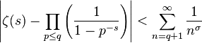 \left|\zeta (s)-\prod _{p\leq q}\left({\frac {1}{1-p^{-s}}}\right)\right|<\sum _{n=q+1}^{\infty }{\frac {1}{n^{\sigma }}}