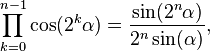  \prod_{k=0}^{n-1} \cos(2^k \alpha)=\frac{\sin(2^n \alpha)}{2^n \sin(\alpha)}, 