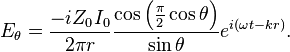 E_\theta = \frac{-i Z_0 I_0}{2\pi r} \frac{\cos\left(\frac{\pi}{2}\cos\theta\right)}{\sin\theta} e^{i(\omega t - kr)}.