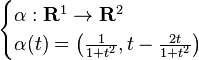 {\begin{cases}\alpha :\mathbf {R} ^{1}\to \mathbf {R} ^{2}\\\alpha (t)=\left({\frac {1}{1+t^{2}}},t-{\frac {2t}{1+t^{2}}}\right)\end{cases}}