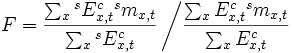 F = \frac{\sum_x {}^sE_{x,t}^c {}^sm_{x,t}}{\sum_x {}^sE_{x,t}^c} \left/
\frac{\sum_xE_{x,t}^c {}^sm_{x,t}}{\sum_x E_{x,t}^c}\right.