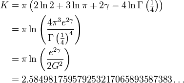 \begin{align}
K &= \pi \left(2 \ln 2+3 \ln \pi + 2 \gamma - 4 \ln \Gamma \left(\tfrac{1}{4}\right)\right)\\
&=\pi \ln\left(\frac{4\pi^3 e^{2\gamma}}{\Gamma \left(\tfrac{1}{4}\right)^4}\right)\\
&=\pi \ln\left(\frac{e^{2\gamma}}{2G^2}\right)\\
&= 2.58498 17595 79253 21706 58935 87383\dots
\end{align}