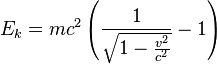 E_{k}=mc^{2}\left(\frac{1}{\sqrt{1-\frac{v^{2}}{c^{2}}}}-1\right)