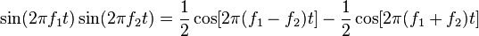 \sin (2 \pi f_1 t)\sin (2 \pi f_2 t) = \frac{1}{2}\cos [2 \pi (f_1 - f_2) t] - \frac{1}{2}\cos [2 \pi (f_1 + f_2) t] \,