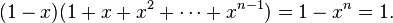 (1 - x) (1 + x + x^2 + \cdots + x^{n-1}) = 1 - x^n = 1.