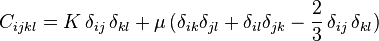  C_{ijkl}
=  K \, \delta_{ij}\, \delta_{kl}
+\mu\, (\delta_{ik}\delta_{jl}+\delta_{il}\delta_{jk}-\frac{2}{3}\, \delta_{ij}\,\delta_{kl})\,\!