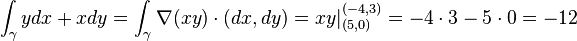 \int_{\gamma} y dx+x dy=\int_{\gamma}\nabla(xy) \cdot (dx,dy)=xy|_{(5,0)}^{(-4,3)}=-4 \cdot 3-5 \cdot 0=-12