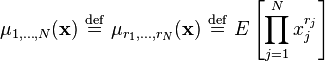 
\mu _{1,\dots,N}(\mathbf{x})\ \stackrel{\mathrm{def}}{=}\  \mu _{r_{1},\dots,r_{N}}(\mathbf{x})\ \stackrel{\mathrm{def}}{=}\  E\left[
\prod\limits_{j=1}^{N}x_j^{r_{j}}\right]
