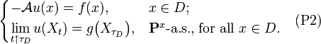 \begin{cases} - \mathcal{A} u(x) = f(x), & x \in D; \\ \displaystyle{\lim_{t \uparrow \tau_{D}} u(X_{t})} = g \big( X_{\tau_{D}} \big), & \mathbf{P}^{x} \mbox{-a.s., for all } x \in D. \end{cases} \quad \mbox{(P2)}