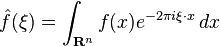 \hat{f}(\xi) = \int_{\mathbf{R}^n} f(x)e^{-2\pi i \xi\cdot x}\,dx