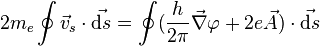 2m_e\oint \vec{v}_s\cdot\vec{\mathrm{d}s} = \oint(\frac{h}{2\pi}\vec{\nabla}\varphi+2e\vec{A})\cdot\vec{\mathrm{d}s}