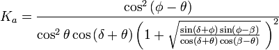  K_a = \frac{ \cos ^2 \left( \phi - \theta \right)}{\cos ^2 \theta \cos \left( \delta + \theta \right) \left( 1 + \sqrt{ \frac{ \sin \left( \delta + \phi \right) \sin \left( \phi - \beta \right)}{\cos \left( \delta + \theta \right) \cos \left( \beta - \theta \right)}} \ \right) ^2}