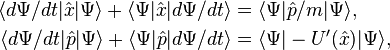 
\begin{align}
\langle d\Psi/dt | \hat{x} | \Psi \rangle + \langle \Psi | \hat{x} | d\Psi/dt \rangle &= \langle \Psi | \hat{p}/m | \Psi \rangle, \\
	\langle d\Psi/dt | \hat{p} | \Psi \rangle  + \langle \Psi | \hat{p} | d\Psi/dt \rangle & = \langle \Psi | -U'(\hat{x}) | \Psi \rangle,
\end{align}
