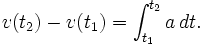 v(t_2)-v(t_1) = \int_{t_1}^{t_2}{a}\, dt. 