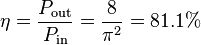 \eta = {P_\mathrm {out} \over P_\mathrm {in}} = \frac{8}{\pi^2} = 81.1% 