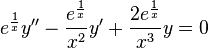 e^{\frac{1}{x}}y''-\frac{e^{\frac{1}{x}}}{x^2} y'+ \frac{2 e^{\frac{1}{x}}}{x^3} y = 0