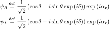 \begin{align}
  \psi_R ~&\stackrel{\mathrm{def}}{=}~ \frac{1}{\sqrt{2}} \left( \cos\theta + i\sin\theta \exp \left( i \delta \right) \right) \exp \left( i \alpha_x \right) \\
  \psi_L ~&\stackrel{\mathrm{def}}{=}~ \frac{1}{\sqrt{2}} \left( \cos\theta - i\sin\theta \exp \left( i \delta \right) \right) \exp \left( i \alpha_x \right)
\end{align}