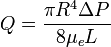  \ Q = \frac{ \pi R^4 \Delta P}{ 8 \mu_{e} L } 