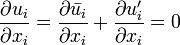  \frac{\partial u_i}{\partial x_i} = \frac{\partial \bar{u_i}}{\partial x_i} + \frac{\partial u_i^\prime}{\partial x_i} = 0