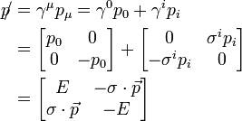 \begin{align}
 p\!\!/ &= \gamma^\mu p_\mu = \gamma^0 p_0 + \gamma^i p_i \\
   &= \begin{bmatrix} p_0 & 0 \\ 0 & -p_0 \end{bmatrix} + \begin{bmatrix} 0 & \sigma^i p_i \\ - \sigma^i p_i & 0 \end{bmatrix} \\
   &= \begin{bmatrix} E & - \sigma \cdot \vec p \\ \sigma \cdot \vec p & -E \end{bmatrix} 
\end{align}