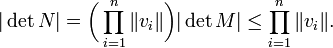 |\det N| = \bigg (\prod_{i=1}^n \|v_i\| \bigg) |\det M| \leq \prod_{i=1}^n \|v_i\|.