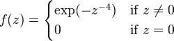 f(z) = \begin{cases}
\exp(-z^{-4})&\text{if }z\not=0\\
0&\text{if }z=0
\end{cases}