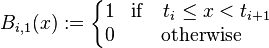 B_{i,1}(x) := \left\{
\begin{matrix} 
1 & \mathrm{if} \quad t_i \leq x < t_{i+1} \\
0 & \mathrm{otherwise} 
\end{matrix}
\right.
