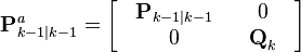  \textbf{P}_{k-1\mid k-1}^{a} = \begin{bmatrix} & \textbf{P}_{k-1\mid k-1} & & 0 & \\ & 0 & &\textbf{Q}_{k} & \end{bmatrix} 