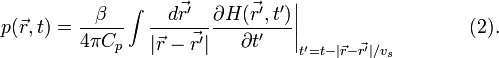 \left.p(\vec{r},t)=\frac{\beta}{4 \pi C_p} \int \frac{d \vec{r'}}{|\vec{r}-\vec{r'}|} \frac{\partial H(\vec{r'},t')}{\partial t'} \right|_{t'=t-|\vec{r}-\vec{r'}|/v_s} \qquad \quad \,\,\,\,(2). 