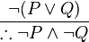 \frac{\neg (P \or Q)}{\therefore \neg P \and \neg Q}