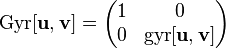 
\mathrm{Gyr}[\mathbf{u},\mathbf{v}]=
\begin{pmatrix}
1 & 0 \\
0 & \mathrm{gyr}[\mathbf{u},\mathbf{v}]
\end{pmatrix}
