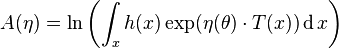  A(\eta) =  \ln\left ( \int_x h(x) \exp (\eta(\theta) \cdot T(x)) \operatorname{d}x \right )