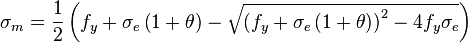 \sigma_m = \frac{1}{2} \left(f_y +\sigma_e\left(1+\theta\right) - \sqrt{ \left(f_y + \sigma_e\left(1+\theta\right)\right)^2 - 4f_y\sigma_e} \right) 