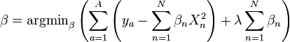  \beta = \operatorname{argmin}\limits_\beta \left( \sum_{a=1}^A \left( y_a - \sum_{n=1}^N \beta_n X_n^2 \right) + \lambda \sum_{n=1}^N \beta_n \right) 