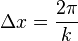 \Delta x = \frac{2 \pi}{k}