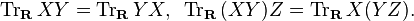 \displaystyle{\mathrm{Tr}_{\mathbf{R}}\,XY=\mathrm{Tr}_{\mathbf{R}}\,YX,\,\,\, \mathrm{Tr}_{\mathbf{R}}\,(XY)Z=\mathrm{Tr}_{\mathbf{R}}\, X(YZ).}