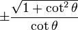 \pm\frac{\sqrt{1 + \cot^2 \theta}}{\cot \theta}\! 