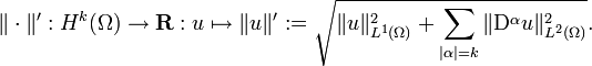 \| \cdot \|' : H^{k} (\Omega) \to \mathbf{R}: u \mapsto \| u \|' := \sqrt{\| u \|_{L^{1} (\Omega)}^{2} + \sum_{| \alpha | = k} \| \mathrm{D}^{\alpha} u \|_{L^{2} (\Omega)}^{2}}.