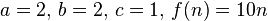 a = 2, \, b = 2, \, c = 1, \, f(n) = 10n