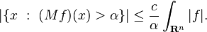 |\{x \ : \ (Mf)(x) > \alpha\}| \leq \frac{c}{\alpha}\int_{\mathbf{R}^n} |f|.