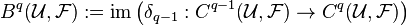 B^q(\mathcal{U}, \mathcal{F}) := \mathrm{im} \left( \delta_{q-1} : C^{q-1}(\mathcal{U}, \mathcal{F}) \to  C^{q}(\mathcal{U}, \mathcal{F}) \right)