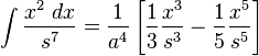 \int {\frac {x^{2}\;dx}{s^{7}}}={\frac {1}{a^{4}}}\left[{\frac {1}{3}}{\frac {x^{3}}{s^{3}}}-{\frac {1}{5}}{\frac {x^{5}}{s^{5}}}\right]