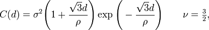 C(d) = \sigma^2 \Bigg(1 + \frac{ \sqrt{3}d }{\rho} \Bigg) \exp \Bigg(-\frac{\sqrt{3}d}{\rho} \Bigg) \quad \quad \nu= \tfrac{3}{2},
