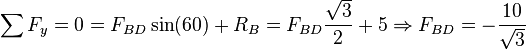 \sum F_y=0=F_{BD}\sin(60)+R_B=F_{BD}\frac{\sqrt{3}}{2}+5 \Rightarrow F_{BD}=-\frac{10}{\sqrt{3}}