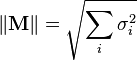 \| \mathbf{M} \| = \sqrt{\sum_i \sigma_i ^2}