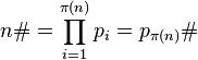 n\# = \prod_{i=1}^{\pi(n)} p_i = p_{\pi(n)}\# 