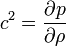 
c^2=\frac{\partial p}{\partial\rho}