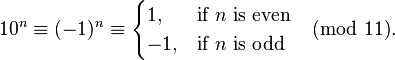 10^n \equiv (-1)^n \equiv \begin{cases} 1, & \mbox{if }n\mbox{ is even} \\ -1, & \mbox{if }n\mbox{ is odd} \end{cases} \pmod{11}.