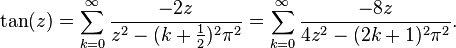 \tan(z) = \sum_{k=0}^{\infty} \frac{-2z}{z^2 - (k + \frac{1}{2})^2\pi^2} = \sum_{k=0}^{\infty} \frac{-8z}{4z^2 - (2k + 1)^2\pi^2}.